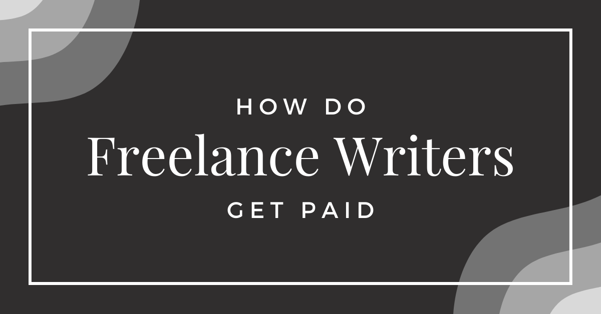 how-do-freelance-writers-get-paid-everything-you-need-to-know-your